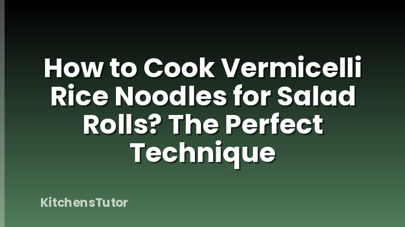 How to Cook Vermicelli Rice Noodles for Salad Rolls?  The Perfect Technique