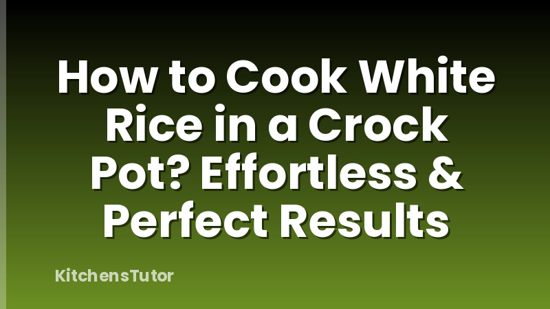 How to Cook White Rice in a Crock Pot?  Effortless & Perfect Results