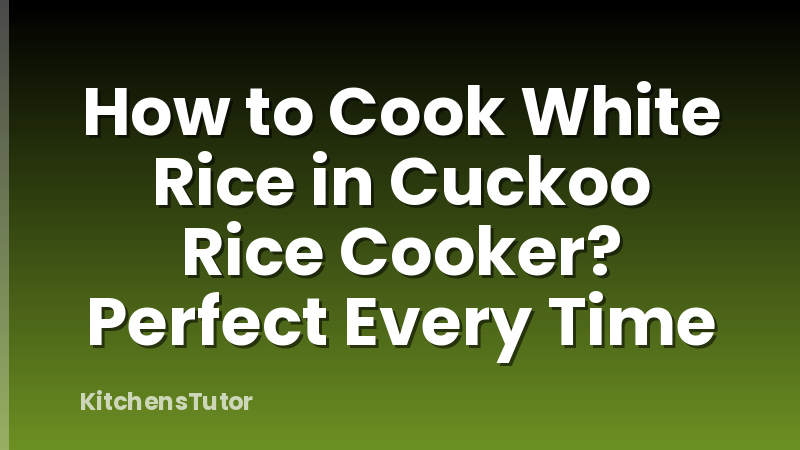 How to Cook White Rice in Cuckoo Rice Cooker? Perfect Every Time