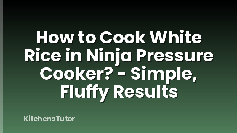 How to Cook White Rice in Ninja Pressure Cooker? - Simple, Fluffy Results