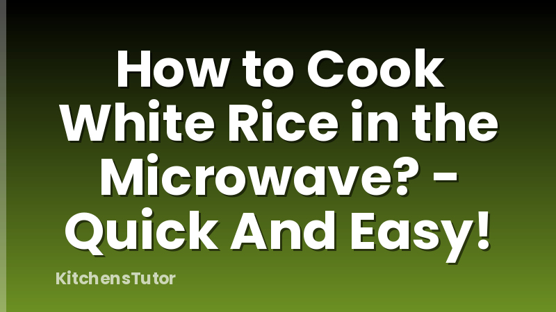 How to Cook White Rice in the Microwave? - Quick And Easy!