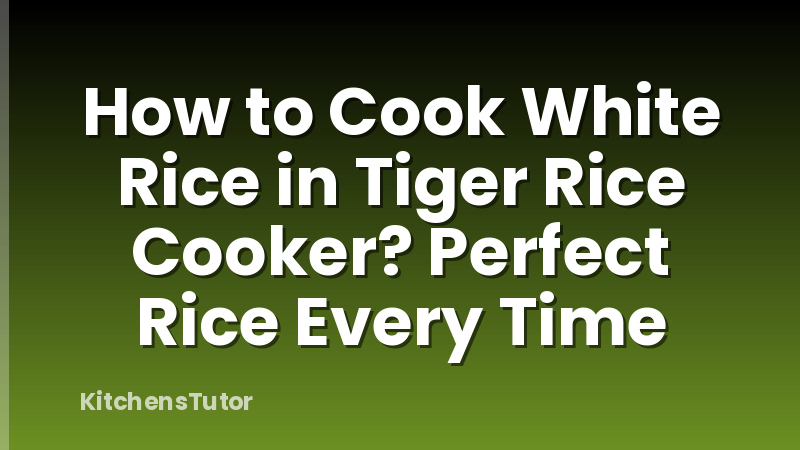 How to Cook White Rice in Tiger Rice Cooker? Perfect Rice Every Time