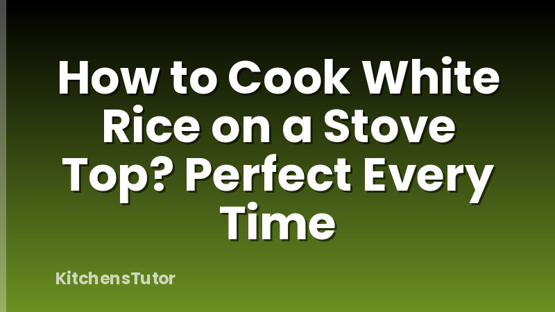How to Cook White Rice on a Stove Top? Perfect Every Time