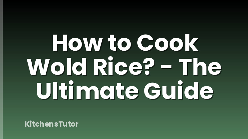How to Cook Wold Rice? - The Ultimate Guide