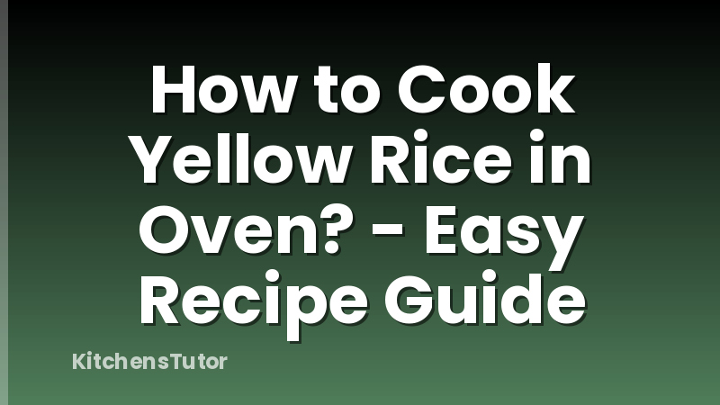 How to Cook Yellow Rice in Oven? - Easy Recipe Guide