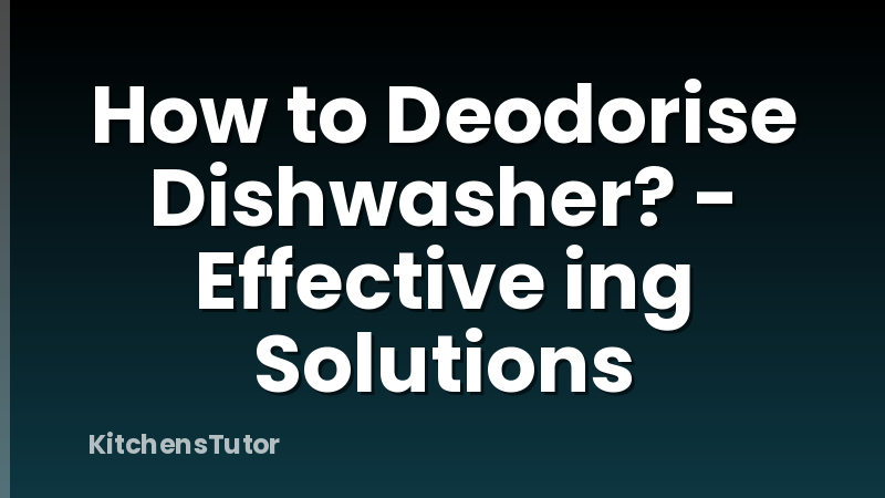 How to Deodorise Dishwasher? - Effective ing Solutions