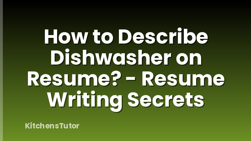 How to Describe Dishwasher on Resume? - Resume Writing Secrets