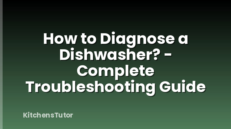 How to Diagnose a Dishwasher? - Complete Troubleshooting Guide