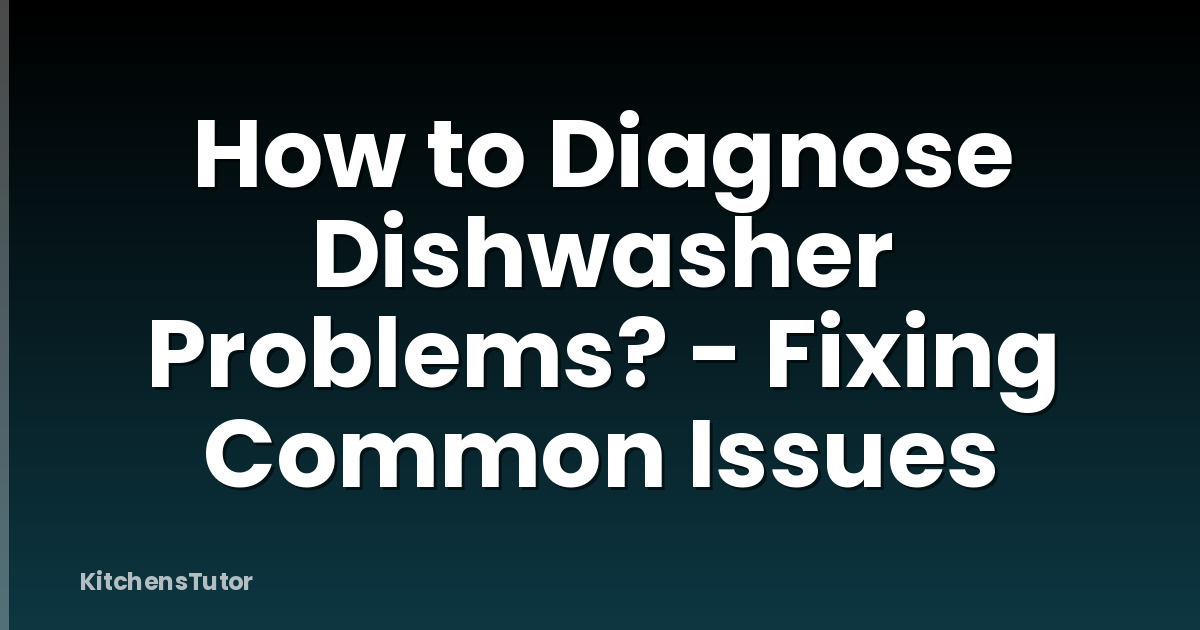 How to Diagnose Dishwasher Problems? - Fixing Common Issues