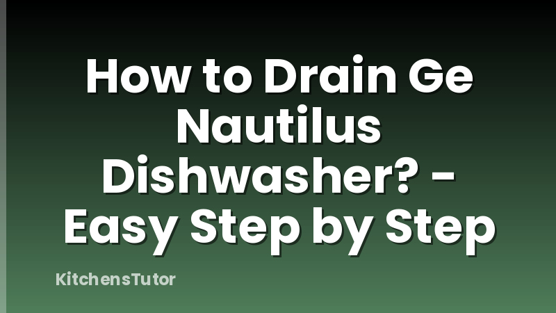 How to Drain Ge Nautilus Dishwasher? - Easy Step by Step