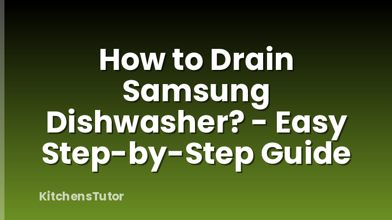 How to Drain Samsung Dishwasher? - Easy Step-by-Step Guide