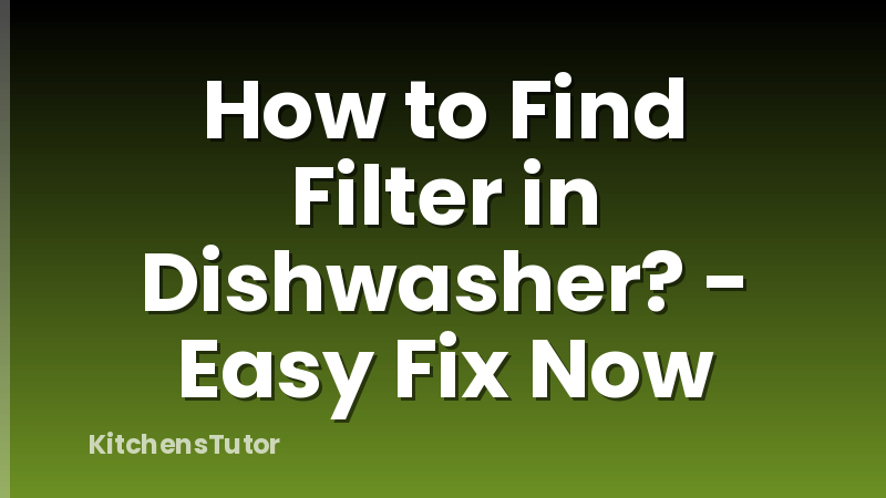 How to Find Filter in Dishwasher? - Easy Fix Now