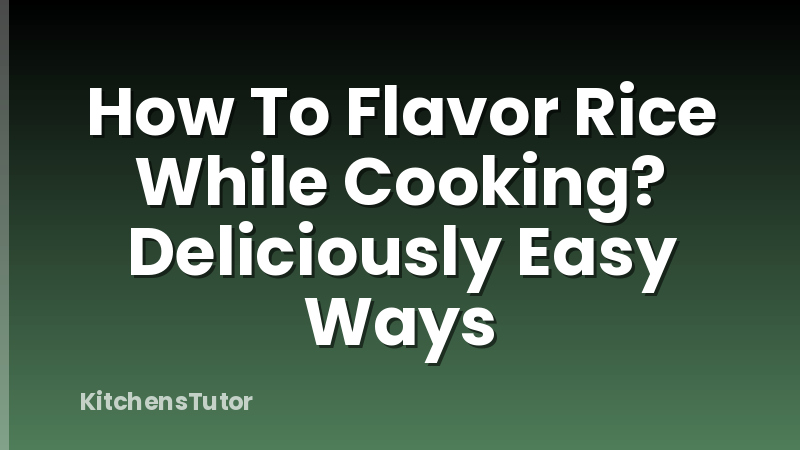 How To Flavor Rice While Cooking? Deliciously Easy Ways