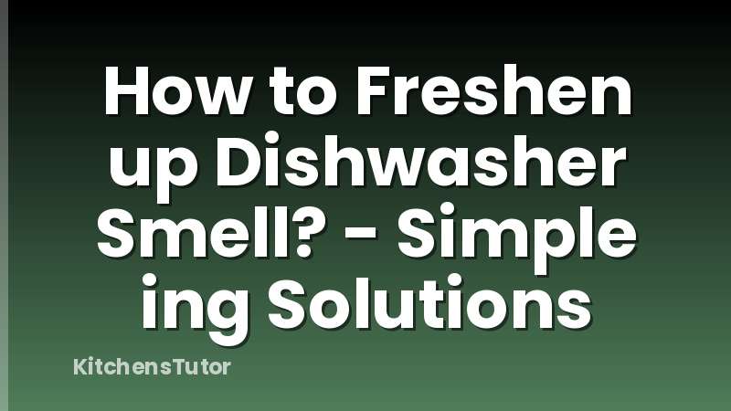 How to Freshen up Dishwasher Smell? - Simple ing Solutions