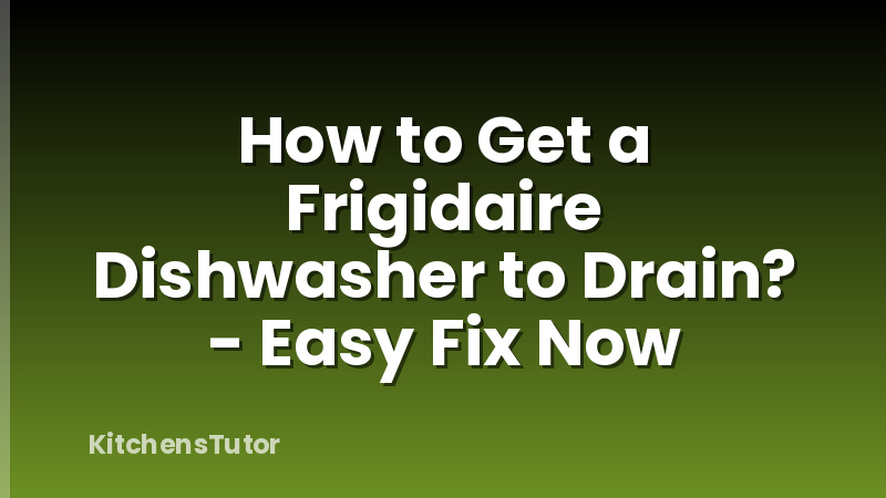 How to Get a Frigidaire Dishwasher to Drain? - Easy Fix Now