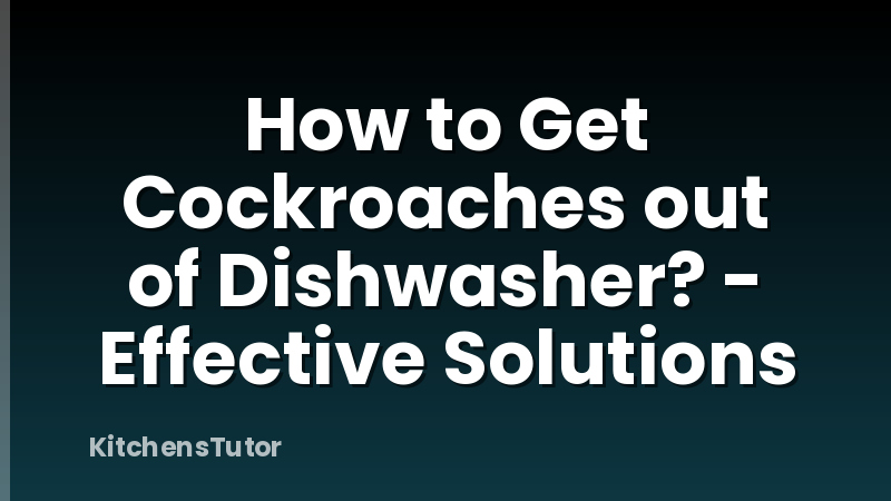 How to Get Cockroaches out of Dishwasher? - Effective Solutions