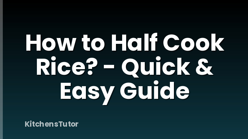 How to Half Cook Rice? - Quick & Easy Guide