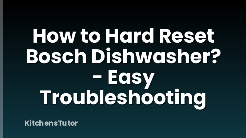 How to Hard Reset Bosch Dishwasher? - Easy Troubleshooting