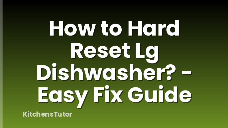How to Hard Reset Lg Dishwasher? - Easy Fix Guide