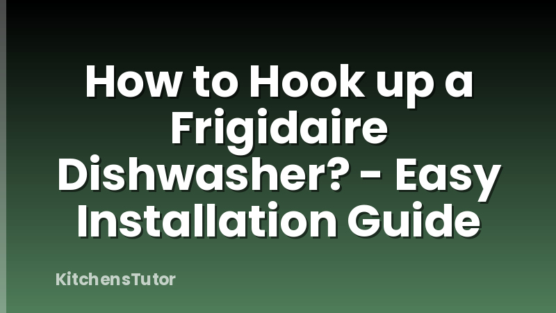 How to Hook up a Frigidaire Dishwasher? - Easy Installation Guide