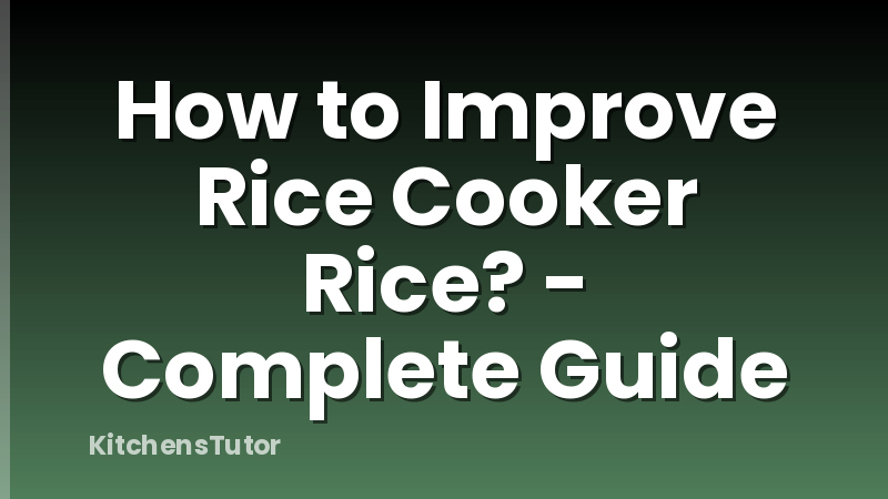 How to Improve Rice Cooker Rice? - Complete Guide