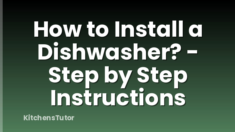 How to Install a Dishwasher? - Step by Step Instructions