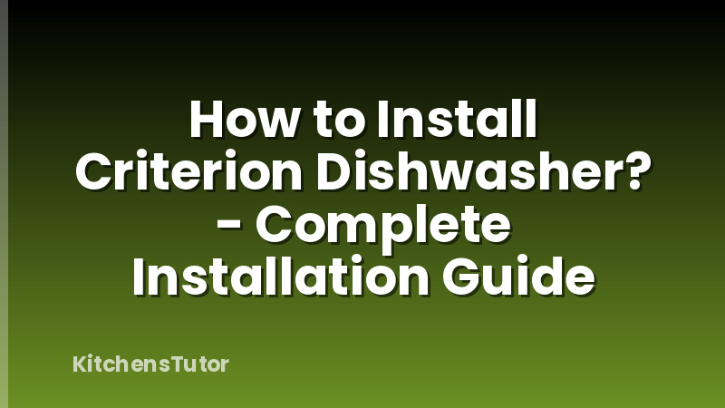 How to Install Criterion Dishwasher? - Complete Installation Guide