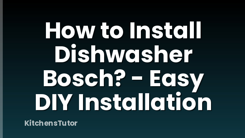 How to Install Dishwasher Bosch? - Easy DIY Installation