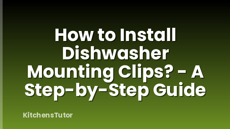 How to Install Dishwasher Mounting Clips? - A Step-by-Step Guide