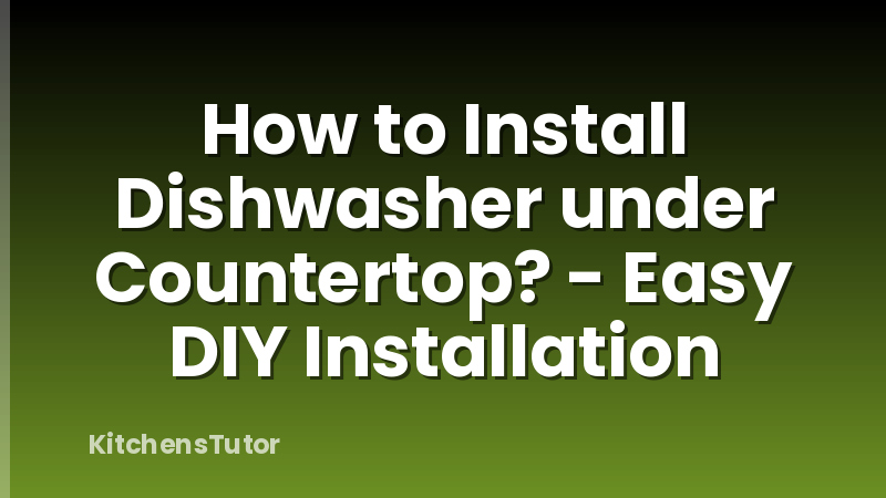 How to Install Dishwasher under Countertop? - Easy DIY Installation