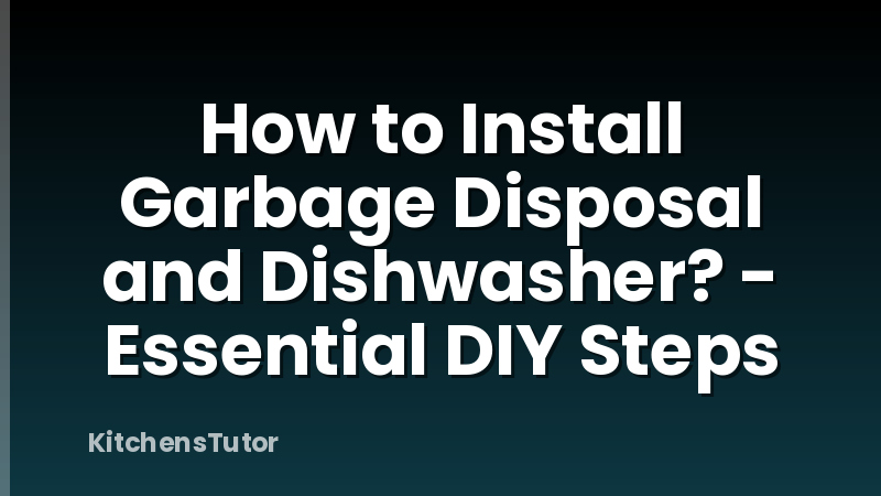 How to Install Garbage Disposal and Dishwasher? - Essential DIY Steps