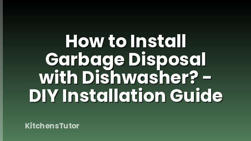 How to Install Garbage Disposal with Dishwasher? - DIY Installation Guide