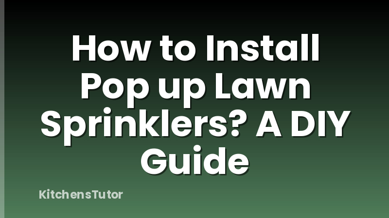 How to Install Pop up Lawn Sprinklers? A DIY Guide