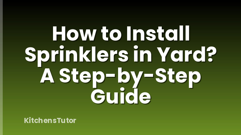 How to Install Sprinklers in Yard? A Step-by-Step Guide