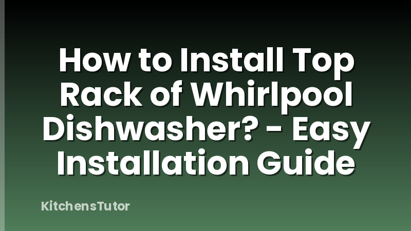 How to Install Top Rack of Whirlpool Dishwasher? - Easy Installation Guide