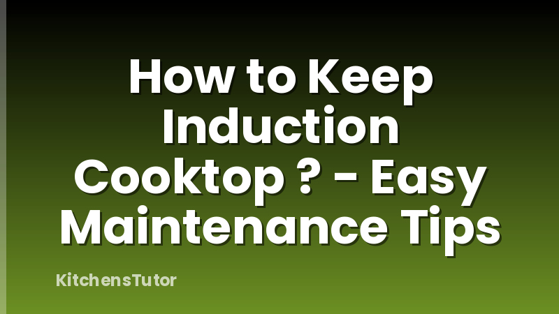 How to Keep Induction Cooktop ? - Easy Maintenance Tips