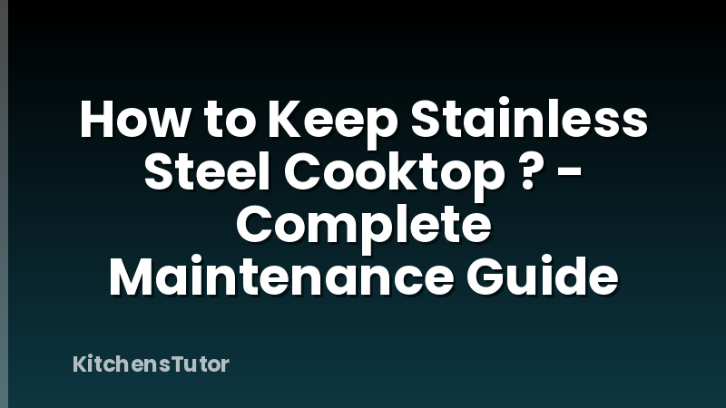 How to Keep Stainless Steel Cooktop ? - Complete Maintenance Guide