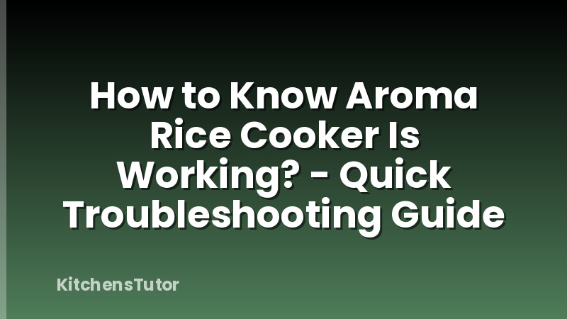 How to Know Aroma Rice Cooker Is Working? - Quick Troubleshooting Guide