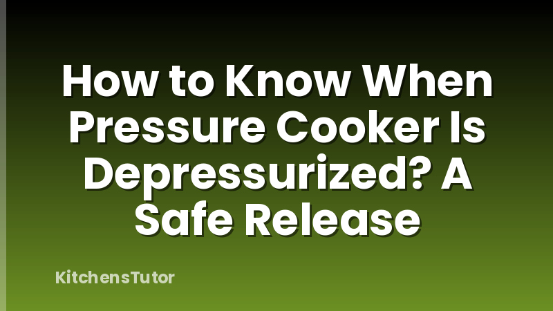 How to Know When Pressure Cooker Is Depressurized? A Safe Release