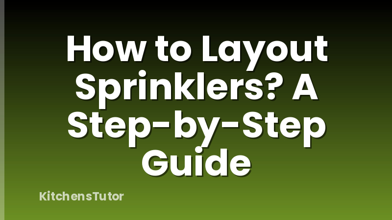 How to Layout Sprinklers? A Step-by-Step Guide