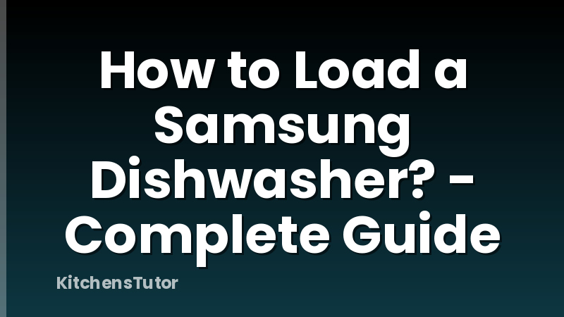 How to Load a Samsung Dishwasher? - Complete Guide