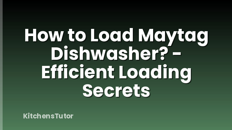How to Load Maytag Dishwasher? - Efficient Loading Secrets