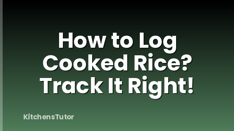How to Log Cooked Rice? Track It Right!