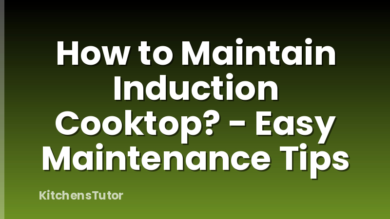 How to Maintain Induction Cooktop? - Easy Maintenance Tips