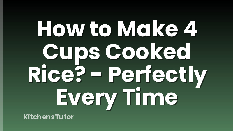How to Make 4 Cups Cooked Rice? - Perfectly Every Time