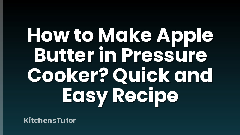 How to Make Apple Butter in Pressure Cooker? Quick and Easy Recipe