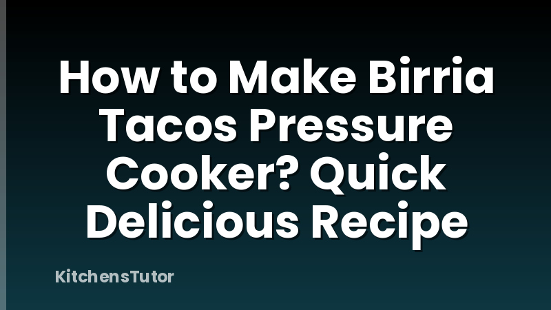 How to Make Birria Tacos Pressure Cooker? Quick Delicious Recipe