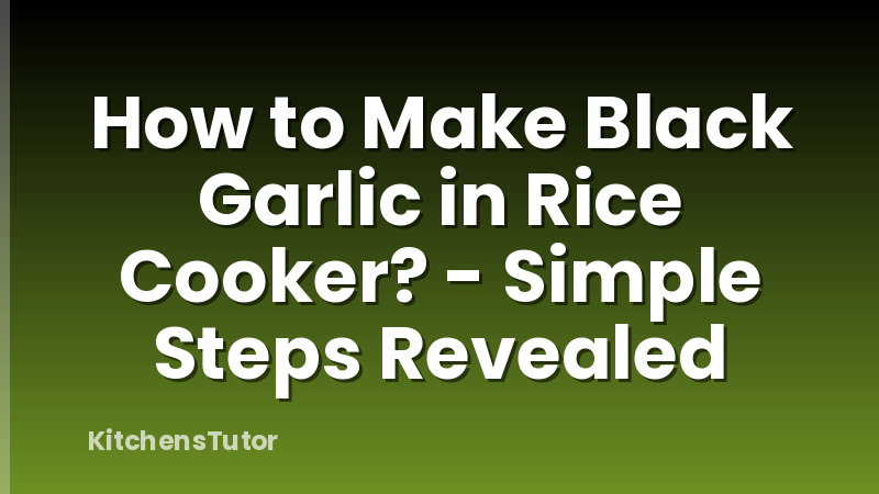 How to Make Black Garlic in Rice Cooker? - Simple Steps Revealed