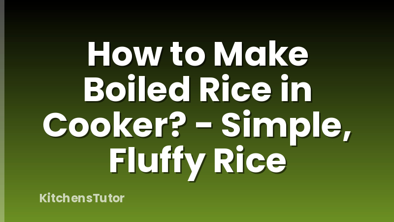 How to Make Boiled Rice in Cooker? - Simple, Fluffy Rice