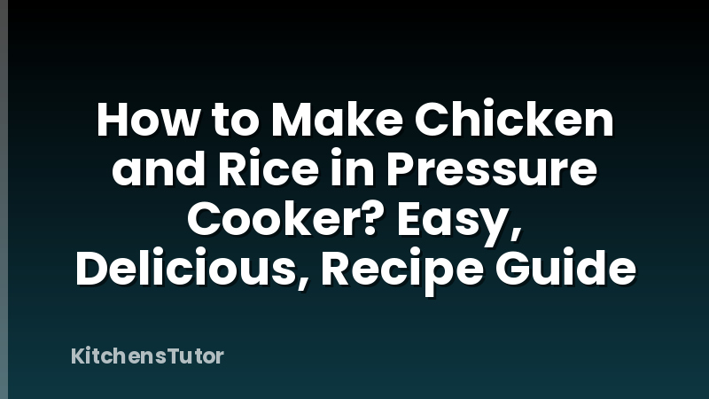 How to Make Chicken and Rice in Pressure Cooker? Easy, Delicious, Recipe Guide